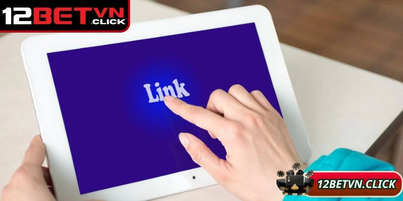 Địa điểm có thể tìm được link vào 12Bet chính xác