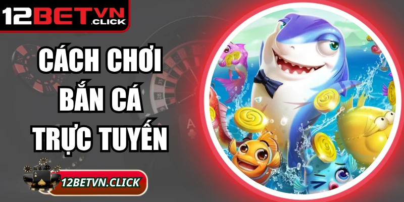 Cách Chơi Bắn Cá Trực Tuyến Hiệu Quả Nhất Cho Người Mới