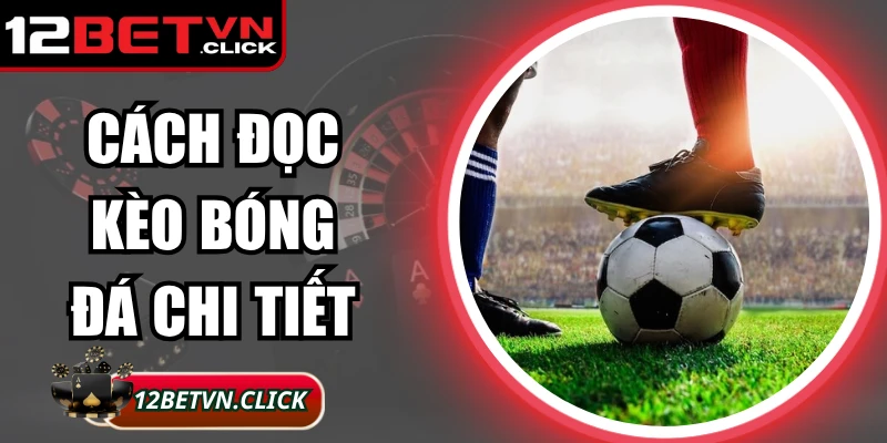 Cách Đọc Kèo Bóng Đá Chi Tiết Chuẩn Xác Nhất Hiện Nay