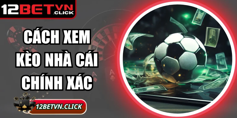 Cách Xem Kèo Nhà Cái Chính Xác Giúp Người Chơi Thắng