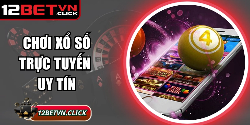 Chơi Xổ Số Trực Tuyến Uy Tín Hàng Đầu Chỉ Có Tại 12Bet