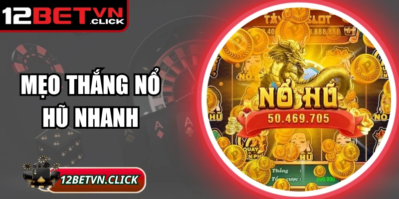 Mẹo Thắng Nổ Hũ Nhanh Cùng 12Bet Áp Dụng Ngay Hôm Nay