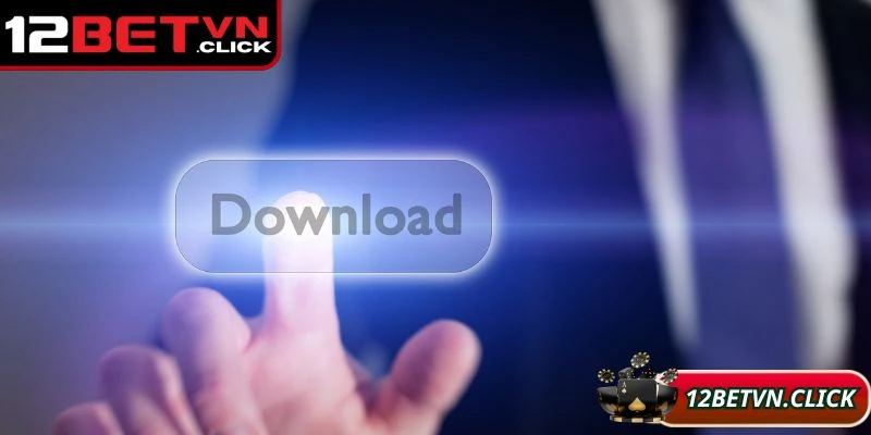 Hướng dẫn tải app 12Bet nhanh chóng cho thành viên