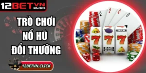 Trò Chơi Nổ Hũ Đổi Thưởng - Bí Quyết Quay Hũ Tại 12Bet
